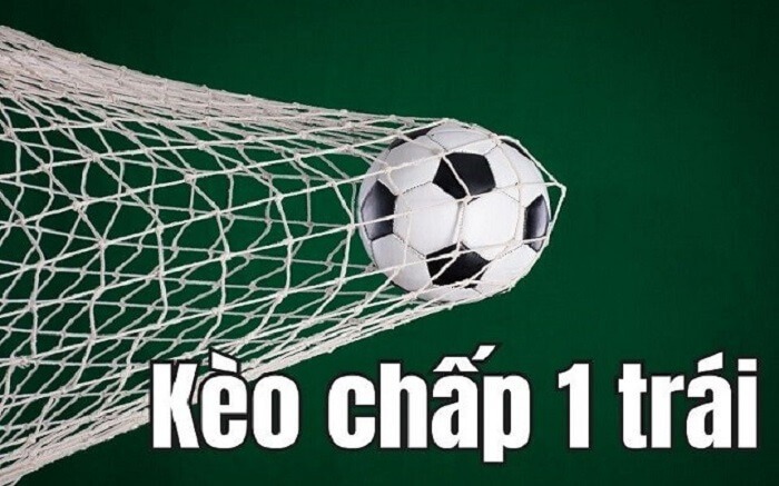 Kèo chấp 1 trái là gì? Cách bắt kèo chấp 1 uy tín